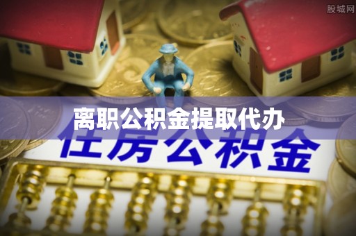 莲湖离职公积金提取代办
