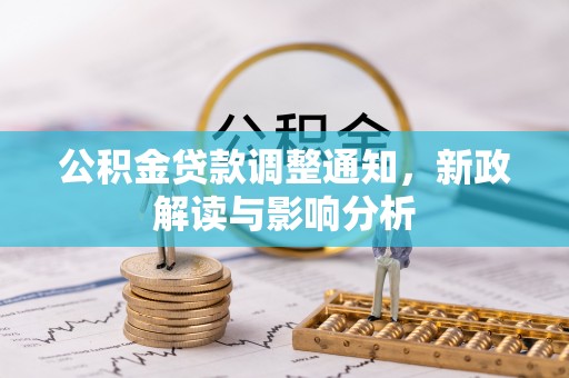 莲湖公积金贷款调整通知，新政解读与影响分析