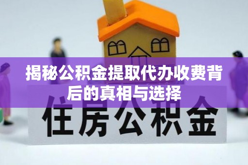 莲湖揭秘公积金提取代办收费背后的真相与选择