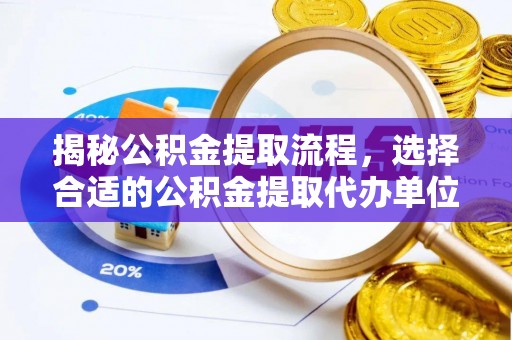 莲湖揭秘公积金提取流程，选择合适的公积金提取代办单位至关重要