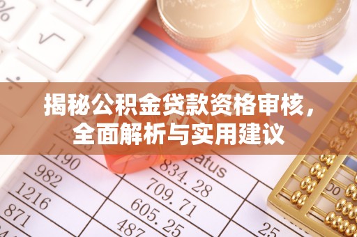 莲湖揭秘公积金贷款资格审核，全面解析与实用建议