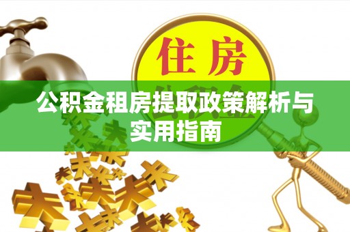 莲湖公积金租房提取政策解析与实用指南