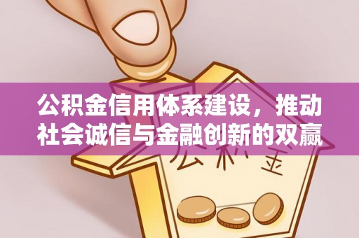 莲湖公积金信用体系建设，推动社会诚信与金融创新的双赢之道