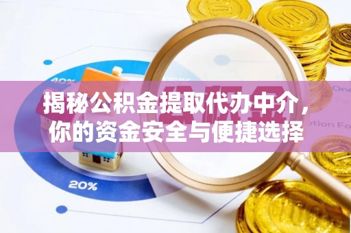莲湖揭秘公积金提取代办中介，你的资金安全与便捷选择