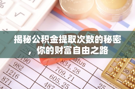 莲湖揭秘公积金提取次数的秘密，你的财富自由之路