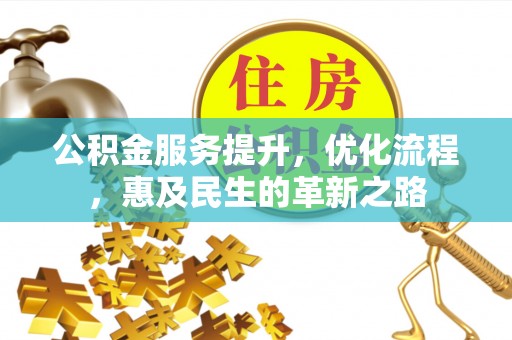 莲湖公积金服务提升，优化流程，惠及民生的革新之路
