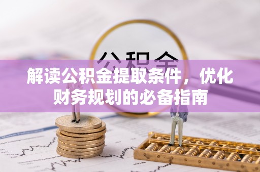 莲湖解读公积金提取条件，优化财务规划的必备指南