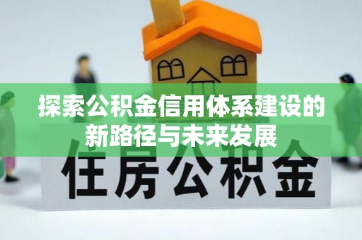 莲湖探索公积金信用体系建设的新路径与未来发展
