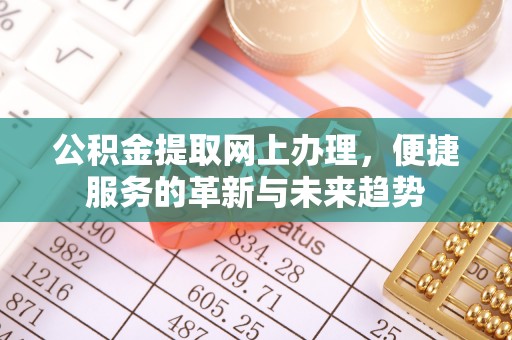 莲湖公积金提取网上办理，便捷服务的革新与未来趋势