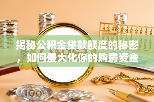 莲湖揭秘公积金贷款额度的秘密，如何最大化你的购房资金