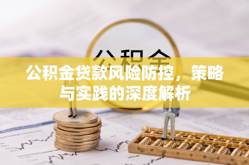 莲湖公积金贷款风险防控，策略与实践的深度解析