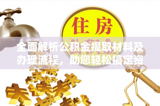 莲湖全面解析公积金提取材料及办理流程，助您轻松搞定资金提取