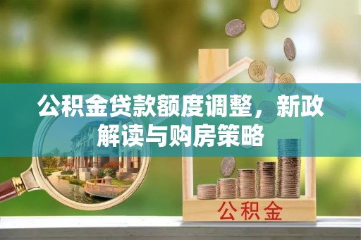 莲湖公积金贷款额度调整，新政解读与购房策略