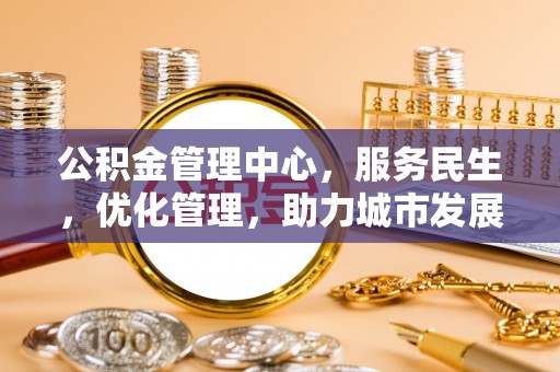 莲湖公积金管理中心，服务民生，优化管理，助力城市发展