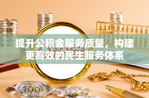 莲湖提升公积金服务质量，构建更高效的民生服务体系