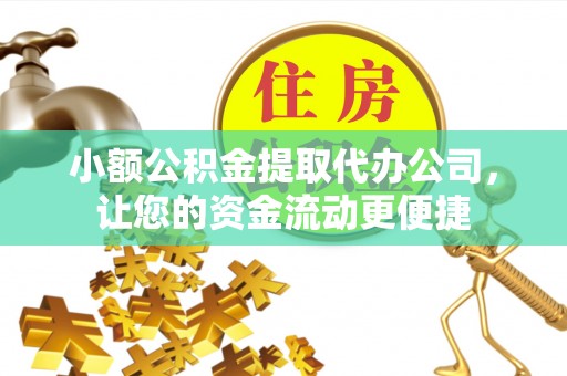 莲湖小额公积金提取代办公司，让您的资金流动更便捷