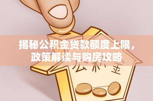 莲湖揭秘公积金贷款额度上限，政策解读与购房攻略