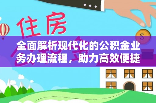 莲湖全面解析现代化的公积金业务办理流程，助力高效便捷生活
