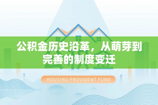 莲湖公积金历史沿革，从萌芽到完善的制度变迁