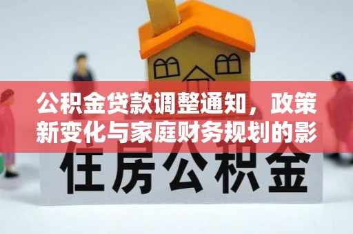莲湖公积金贷款调整通知，政策新变化与家庭财务规划的影响