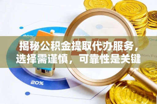 莲湖揭秘公积金提取代办服务，选择需谨慎，可靠性是关键