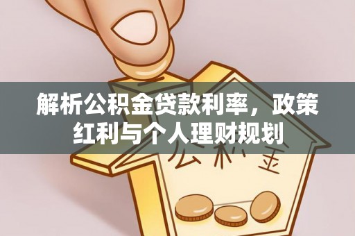 莲湖解析公积金贷款利率，政策红利与个人理财规划