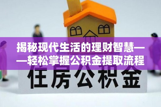 莲湖揭秘现代生活的理财智慧——轻松掌握公积金提取流程的实用指南