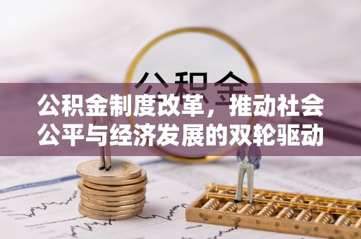 莲湖公积金制度改革，推动社会公平与经济发展的双轮驱动