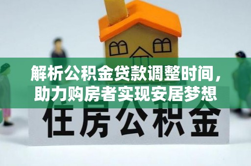 莲湖解析公积金贷款调整时间，助力购房者实现安居梦想