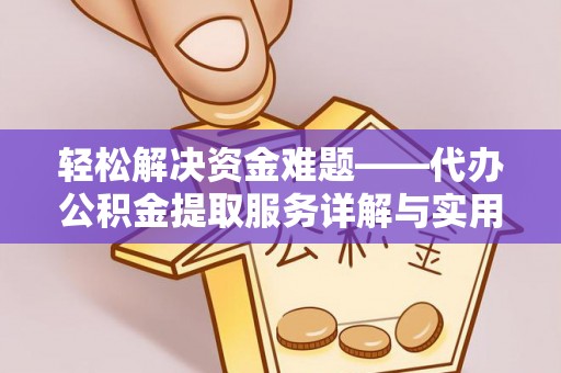 莲湖轻松解决资金难题——代办公积金提取服务详解与实用指南