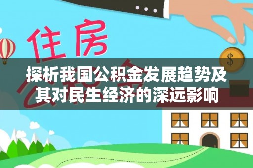 莲湖探析我国公积金发展趋势及其对民生经济的深远影响