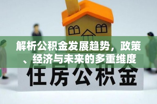 莲湖解析公积金发展趋势，政策、经济与未来的多重维度