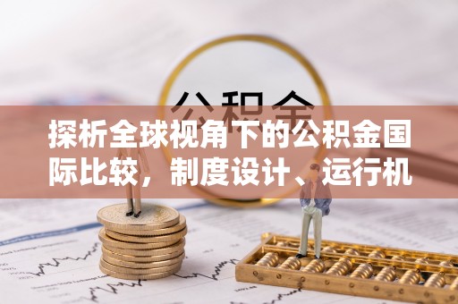 莲湖探析全球视角下的公积金国际比较，制度设计、运行机制与未来趋势