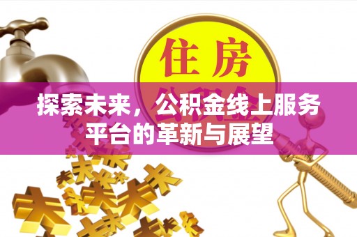莲湖探索未来，公积金线上服务平台的革新与展望