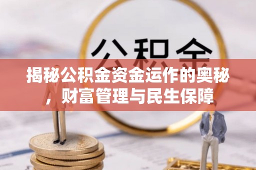 莲湖揭秘公积金资金运作的奥秘，财富管理与民生保障