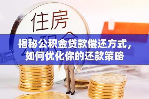莲湖揭秘公积金贷款偿还方式，如何优化你的还款策略