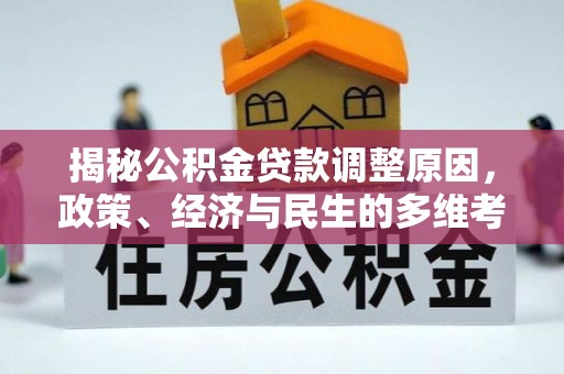 莲湖揭秘公积金贷款调整原因，政策、经济与民生的多维考量