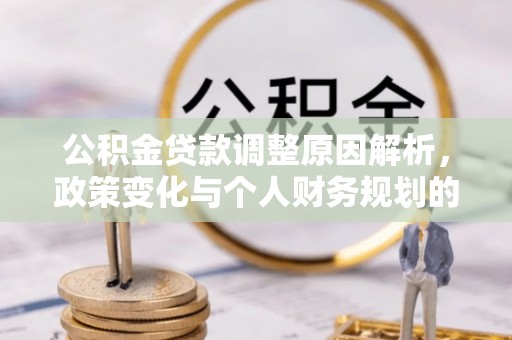 莲湖公积金贷款调整原因解析，政策变化与个人财务规划的影响