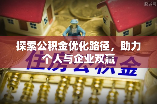 莲湖探索公积金优化路径，助力个人与企业双赢