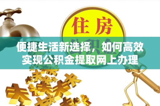 莲湖便捷生活新选择，如何高效实现公积金提取网上办理