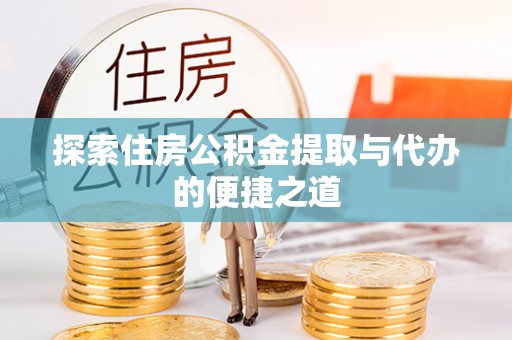 莲湖探索住房公积金提取与代办的便捷之道