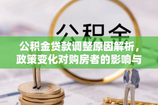 莲湖公积金贷款调整原因解析，政策变化对购房者的影响与应对