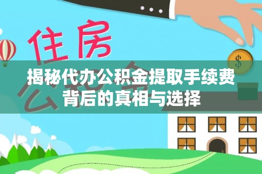 莲湖揭秘代办公积金提取手续费背后的真相与选择