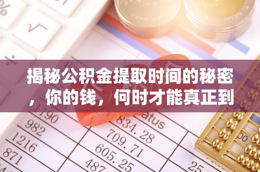莲湖揭秘公积金提取时间的秘密，你的钱，何时才能真正到手？