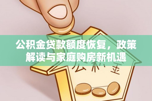 莲湖公积金贷款额度恢复，政策解读与家庭购房新机遇