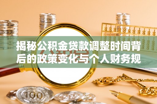 莲湖揭秘公积金贷款调整时间背后的政策变化与个人财务规划