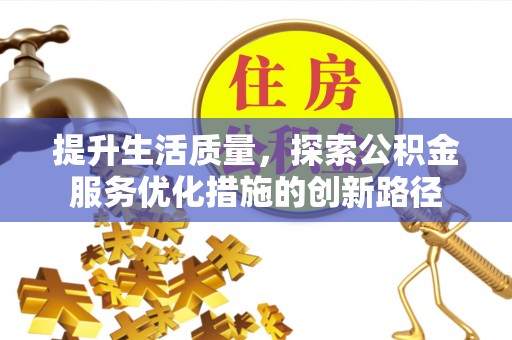 莲湖提升生活质量，探索公积金服务优化措施的创新路径