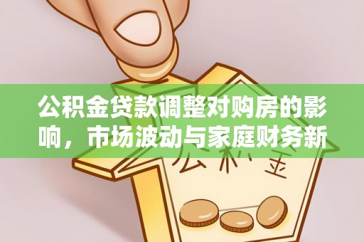 莲湖公积金贷款调整对购房的影响，市场波动与家庭财务新趋势