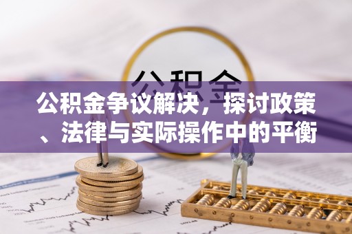 莲湖公积金争议解决，探讨政策、法律与实际操作中的平衡之道