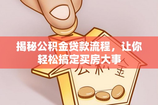 莲湖揭秘公积金贷款流程，让你轻松搞定买房大事